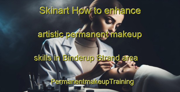 Skinart How to enhance artistic permanent makeup skills in Binderup Strand area | PermanentmakeupTraining | PermanentmakeupClasses | SkinartTraining-Denmark