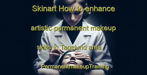 Skinart How to enhance artistic permanent makeup skills in Tagelund area | PermanentmakeupTraining | PermanentmakeupClasses | SkinartTraining-Denmark