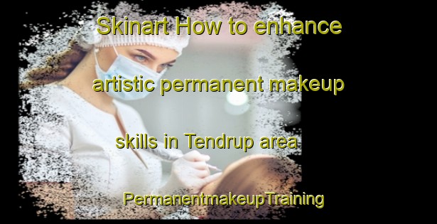 Skinart How to enhance artistic permanent makeup skills in Tendrup area | PermanentmakeupTraining | PermanentmakeupClasses | SkinartTraining-Denmark