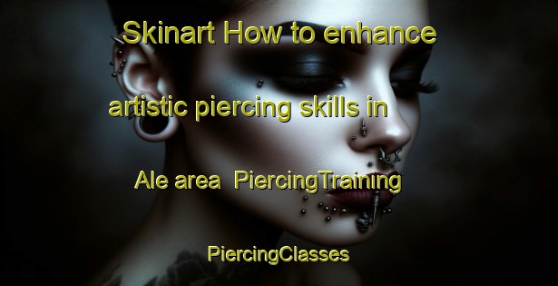 Skinart How to enhance artistic piercing skills in Ale area | #PiercingTraining #PiercingClasses #SkinartTraining-Denmark