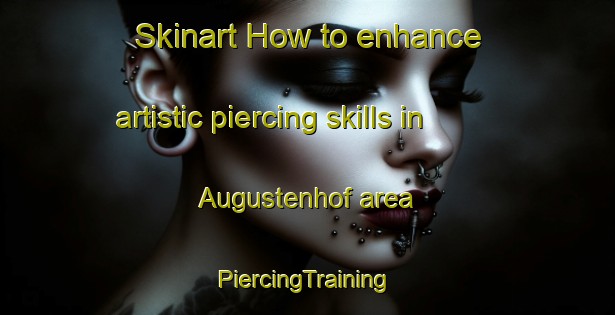 Skinart How to enhance artistic piercing skills in Augustenhof area | #PiercingTraining #PiercingClasses #SkinartTraining-Denmark