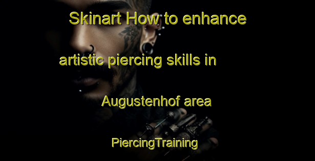 Skinart How to enhance artistic piercing skills in Augustenhof area | #PiercingTraining #PiercingClasses #SkinartTraining-Denmark