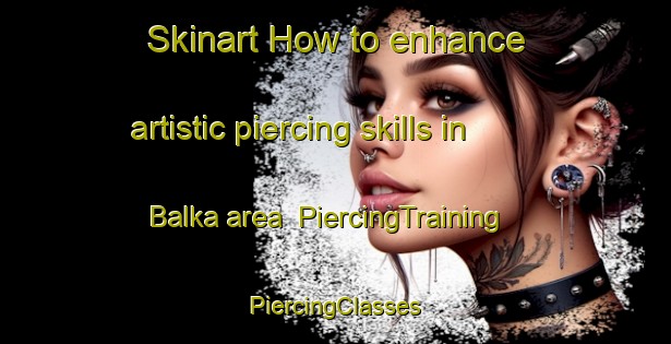 Skinart How to enhance artistic piercing skills in Balka area | #PiercingTraining #PiercingClasses #SkinartTraining-Denmark