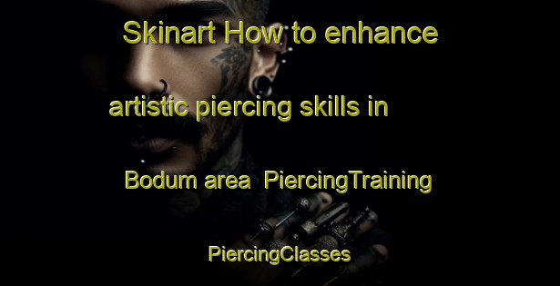 Skinart How to enhance artistic piercing skills in Bodum area | #PiercingTraining #PiercingClasses #SkinartTraining-Denmark