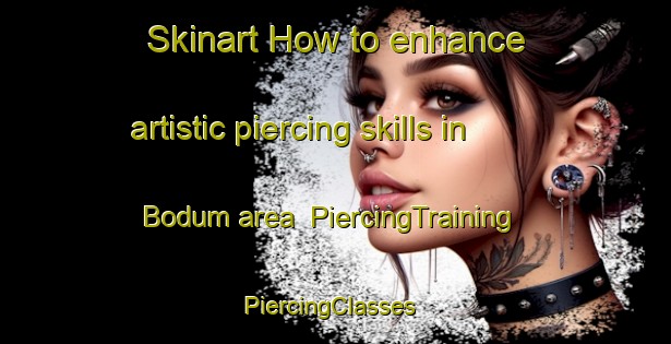 Skinart How to enhance artistic piercing skills in Bodum area | PiercingTraining | PiercingClasses | SkinartTraining-Denmark