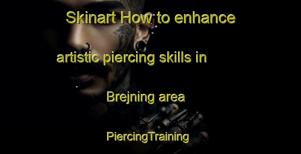 Skinart How to enhance artistic piercing skills in Brejning area | #PiercingTraining #PiercingClasses #SkinartTraining-Denmark