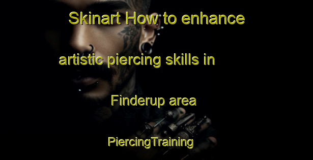 Skinart How to enhance artistic piercing skills in Finderup area | PiercingTraining | PiercingClasses | SkinartTraining-Denmark