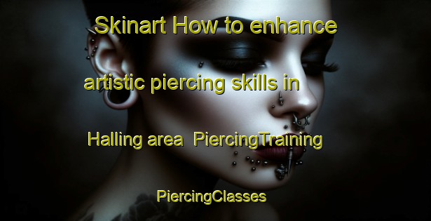 Skinart How to enhance artistic piercing skills in Halling area | PiercingTraining | PiercingClasses | SkinartTraining-Denmark