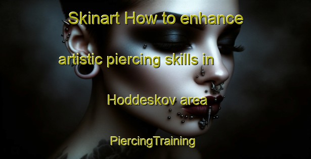 Skinart How to enhance artistic piercing skills in Hoddeskov area | #PiercingTraining #PiercingClasses #SkinartTraining-Denmark