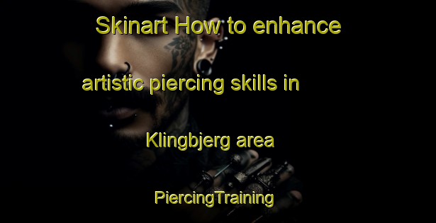 Skinart How to enhance artistic piercing skills in Klingbjerg area | #PiercingTraining #PiercingClasses #SkinartTraining-Denmark