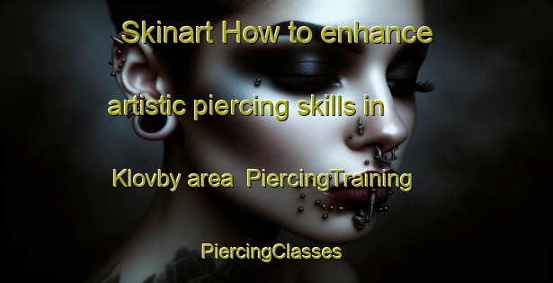 Skinart How to enhance artistic piercing skills in Klovby area | PiercingTraining | PiercingClasses | SkinartTraining-Denmark