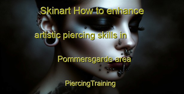 Skinart How to enhance artistic piercing skills in Pommersgarde area | #PiercingTraining #PiercingClasses #SkinartTraining-Denmark