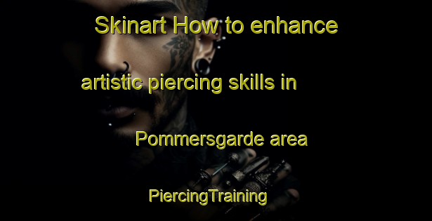 Skinart How to enhance artistic piercing skills in Pommersgarde area | PiercingTraining | PiercingClasses | SkinartTraining-Denmark