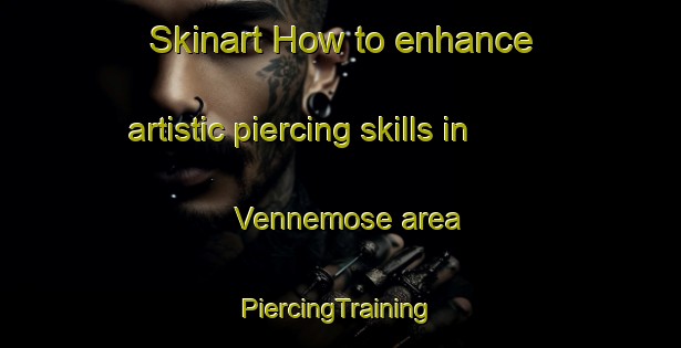 Skinart How to enhance artistic piercing skills in Vennemose area | #PiercingTraining #PiercingClasses #SkinartTraining-Denmark