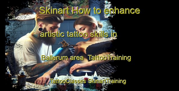 Skinart How to enhance artistic tattoo skills in Ballerum area | #TattooTraining #TattooClasses #SkinartTraining-Denmark