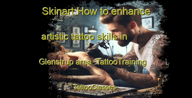Skinart How to enhance artistic tattoo skills in Glenstrup area | TattooTraining | TattooClasses | SkinartTraining-Denmark