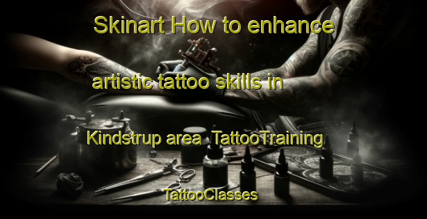 Skinart How to enhance artistic tattoo skills in Kindstrup area | TattooTraining | TattooClasses | SkinartTraining-Denmark