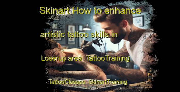 Skinart How to enhance artistic tattoo skills in Loserup area | TattooTraining | TattooClasses | SkinartTraining-Denmark