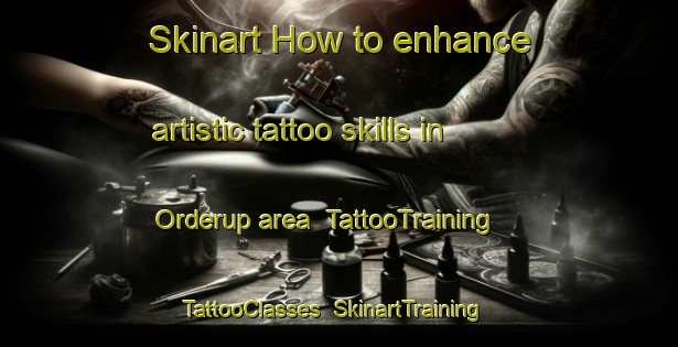 Skinart How to enhance artistic tattoo skills in Orderup area | TattooTraining | TattooClasses | SkinartTraining-Denmark