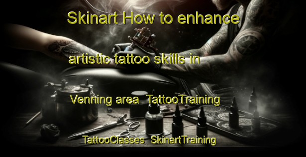 Skinart How to enhance artistic tattoo skills in Venning area | TattooTraining | TattooClasses | SkinartTraining-Denmark