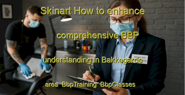 Skinart How to enhance comprehensive BBP understanding in Bakkegarde area | BbpTraining | BbpClasses | SkinartTraining-Denmark