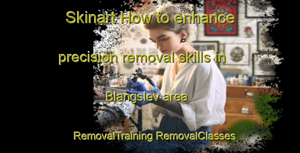 Skinart How to enhance precision removal skills in Blangslev area | #RemovalTraining #RemovalClasses #SkinartTraining-Denmark