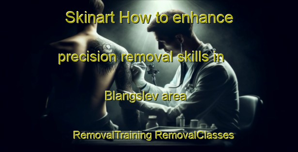 Skinart How to enhance precision removal skills in Blangslev area | #RemovalTraining #RemovalClasses #SkinartTraining-Denmark