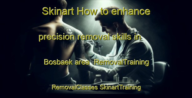 Skinart How to enhance precision removal skills in Bosbaek area | #RemovalTraining #RemovalClasses #SkinartTraining-Denmark