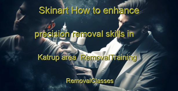 Skinart How to enhance precision removal skills in Katrup area | RemovalTraining | RemovalClasses | SkinartTraining-Denmark