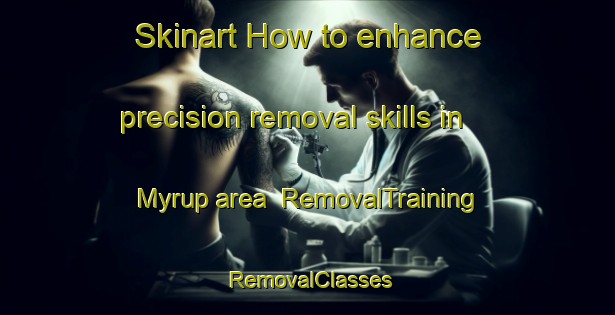 Skinart How to enhance precision removal skills in Myrup area | RemovalTraining | RemovalClasses | SkinartTraining-Denmark