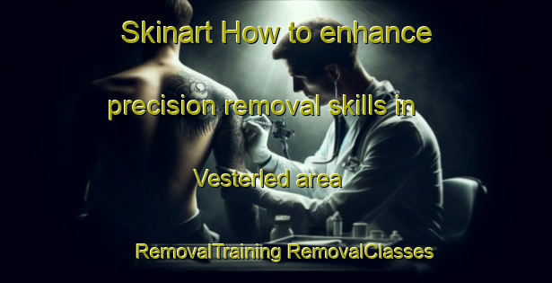 Skinart How to enhance precision removal skills in Vesterled area | #RemovalTraining #RemovalClasses #SkinartTraining-Denmark