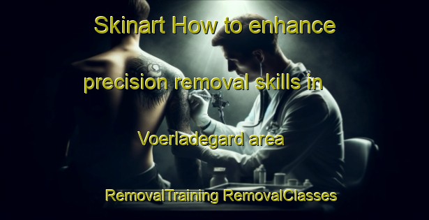 Skinart How to enhance precision removal skills in Voerladegard area | #RemovalTraining #RemovalClasses #SkinartTraining-Denmark