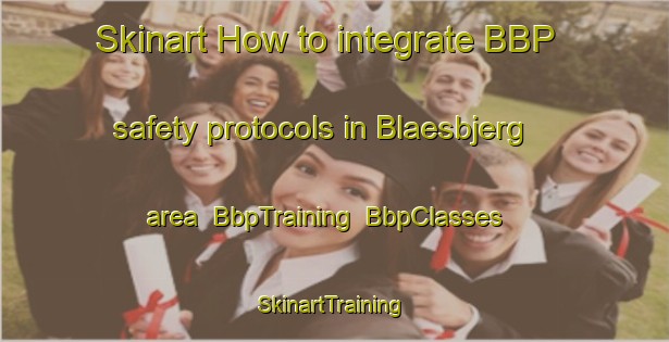 Skinart How to integrate BBP safety protocols in Blaesbjerg area | BbpTraining | BbpClasses | SkinartTraining-Denmark
