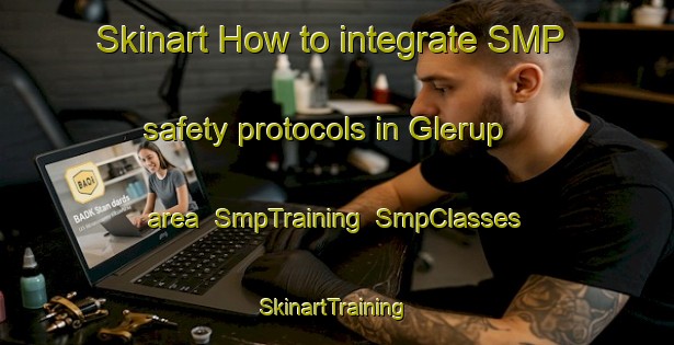 Skinart How to integrate SMP safety protocols in Glerup area | SmpTraining | SmpClasses | SkinartTraining-Denmark