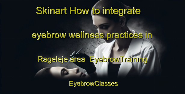 Skinart How to integrate eyebrow wellness practices in Rageleje area | EyebrowTraining | EyebrowClasses | SkinartTraining-Denmark
