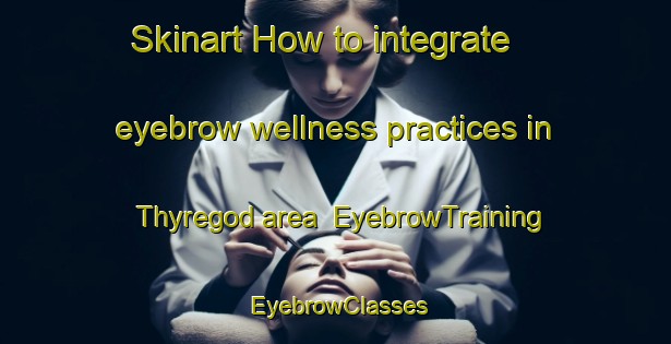 Skinart How to integrate eyebrow wellness practices in Thyregod area | EyebrowTraining | EyebrowClasses | SkinartTraining-Denmark