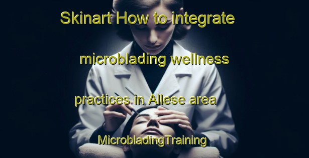 Skinart How to integrate microblading wellness practices in Allese area | #MicrobladingTraining #MicrobladingClasses #SkinartTraining-Denmark