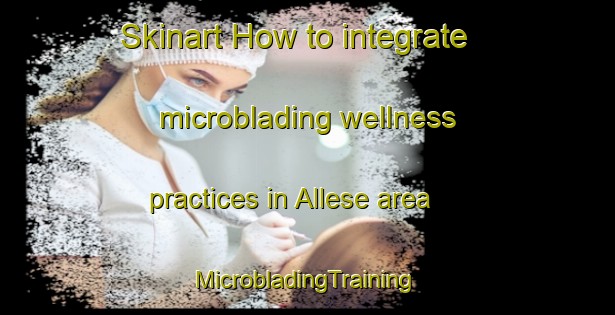 Skinart How to integrate microblading wellness practices in Allese area | #MicrobladingTraining #MicrobladingClasses #SkinartTraining-Denmark