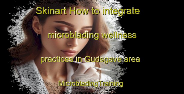 Skinart How to integrate microblading wellness practices in Gudsgave area | #MicrobladingTraining #MicrobladingClasses #SkinartTraining-Denmark