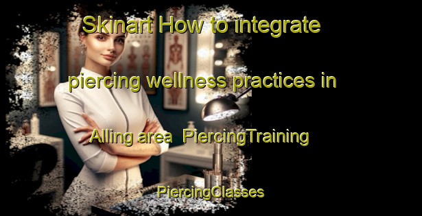 Skinart How to integrate piercing wellness practices in Alling area | #PiercingTraining #PiercingClasses #SkinartTraining-Denmark