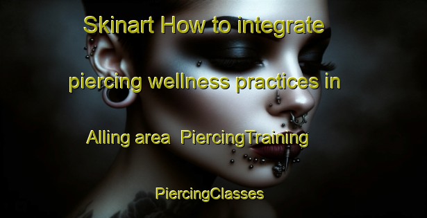 Skinart How to integrate piercing wellness practices in Alling area | PiercingTraining | PiercingClasses | SkinartTraining-Denmark