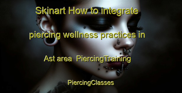 Skinart How to integrate piercing wellness practices in Ast area | #PiercingTraining #PiercingClasses #SkinartTraining-Denmark