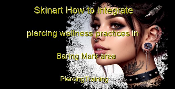 Skinart How to integrate piercing wellness practices in Baring Mark area | PiercingTraining | PiercingClasses | SkinartTraining-Denmark