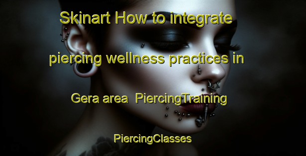 Skinart How to integrate piercing wellness practices in Gera area | #PiercingTraining #PiercingClasses #SkinartTraining-Denmark