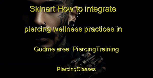 Skinart How to integrate piercing wellness practices in Gudme area | #PiercingTraining #PiercingClasses #SkinartTraining-Denmark