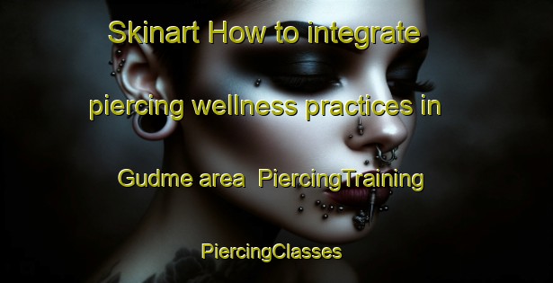 Skinart How to integrate piercing wellness practices in Gudme area | PiercingTraining | PiercingClasses | SkinartTraining-Denmark