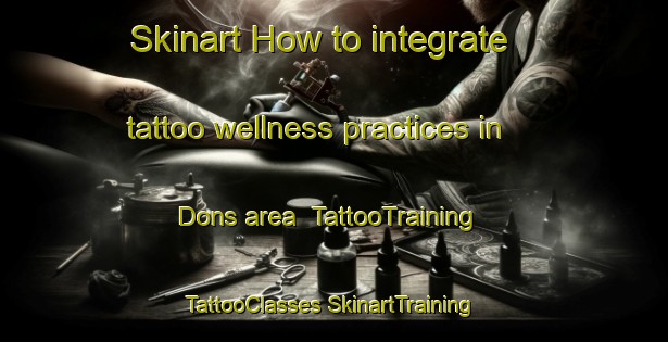 Skinart How to integrate tattoo wellness practices in Dons area | #TattooTraining #TattooClasses #SkinartTraining-Denmark