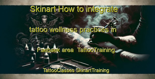 Skinart How to integrate tattoo wellness practices in Faebaek area | #TattooTraining #TattooClasses #SkinartTraining-Denmark