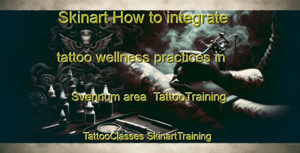 Skinart How to integrate tattoo wellness practices in Svennum area | #TattooTraining #TattooClasses #SkinartTraining-Denmark