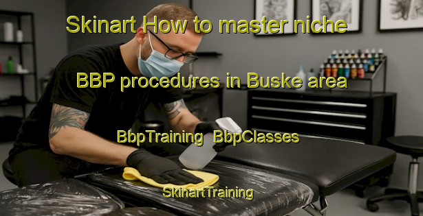 Skinart How to master niche BBP procedures in Buske area | BbpTraining | BbpClasses | SkinartTraining-Denmark